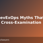 Five DevExOps Myths That Fail Under Cross-Examination